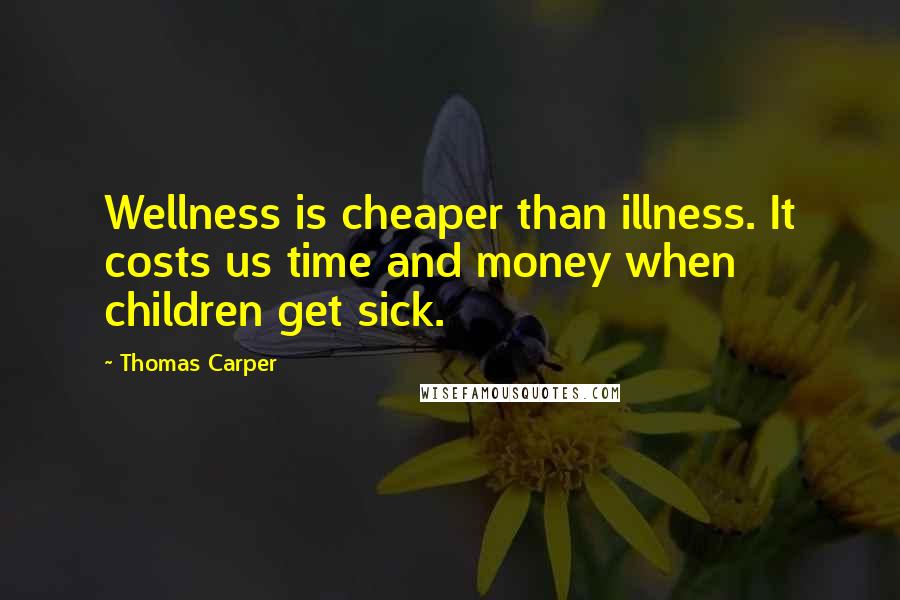 Thomas Carper Quotes: Wellness is cheaper than illness. It costs us time and money when children get sick.