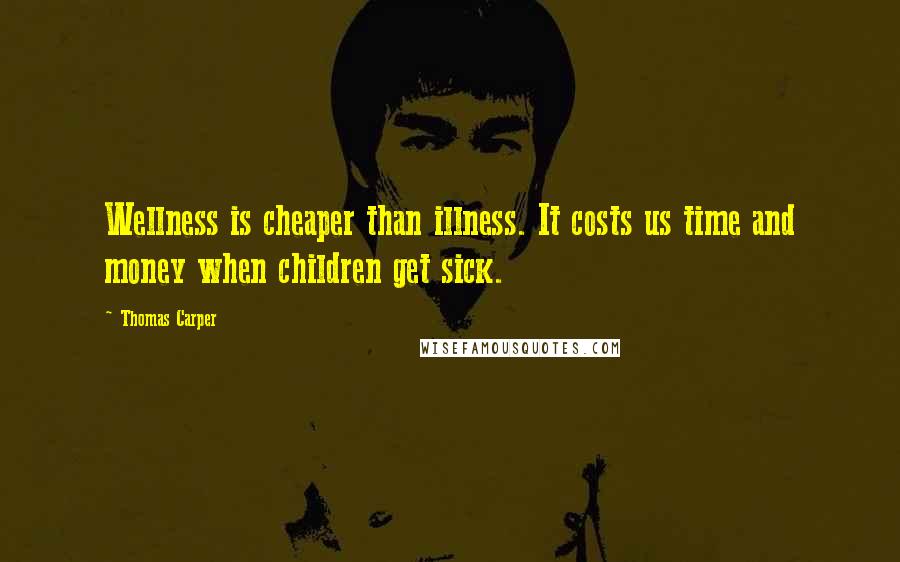 Thomas Carper Quotes: Wellness is cheaper than illness. It costs us time and money when children get sick.