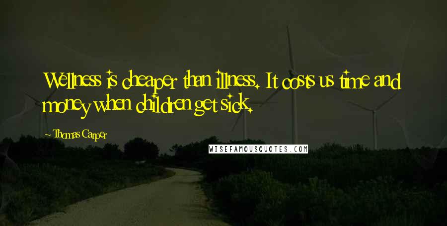 Thomas Carper Quotes: Wellness is cheaper than illness. It costs us time and money when children get sick.