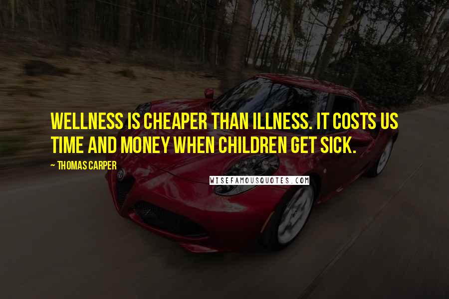 Thomas Carper Quotes: Wellness is cheaper than illness. It costs us time and money when children get sick.
