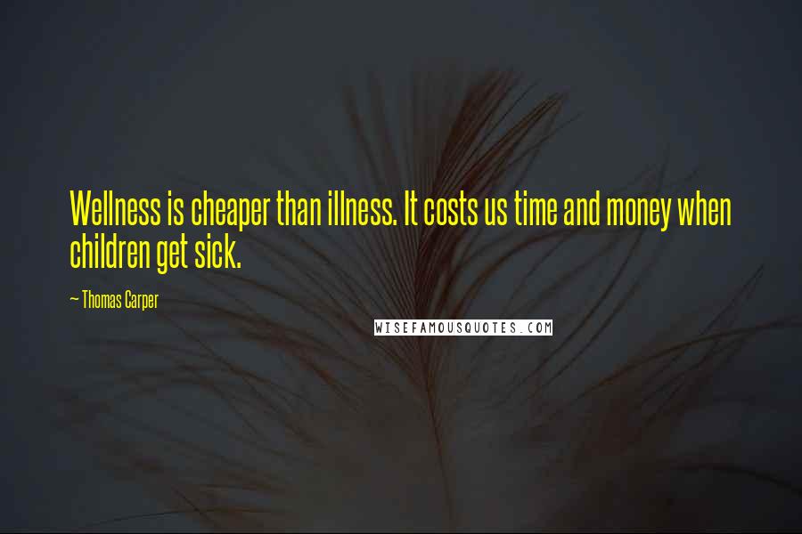 Thomas Carper Quotes: Wellness is cheaper than illness. It costs us time and money when children get sick.