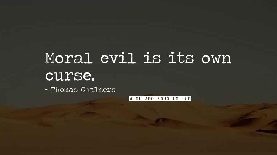 Thomas Chalmers Quotes: Moral evil is its own curse.