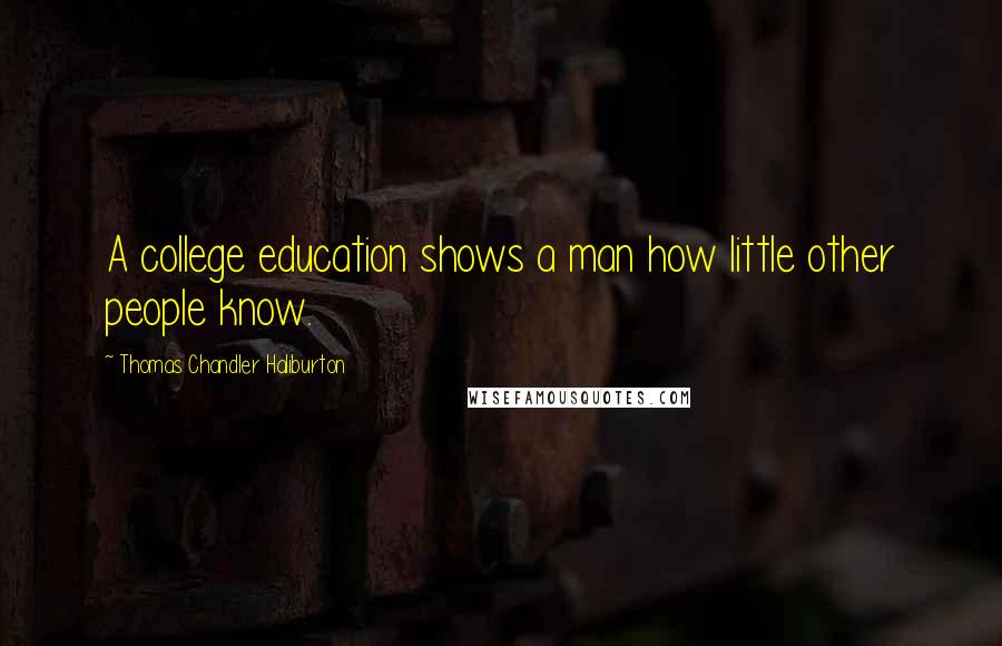Thomas Chandler Haliburton Quotes: A college education shows a man how little other people know.