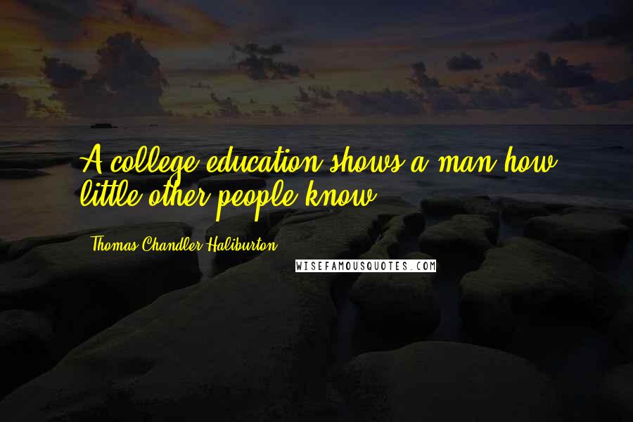 Thomas Chandler Haliburton Quotes: A college education shows a man how little other people know.
