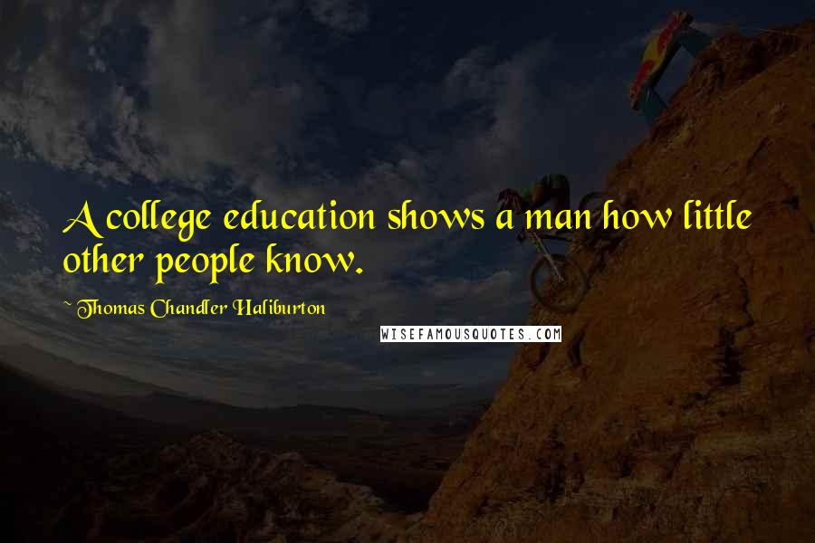 Thomas Chandler Haliburton Quotes: A college education shows a man how little other people know.