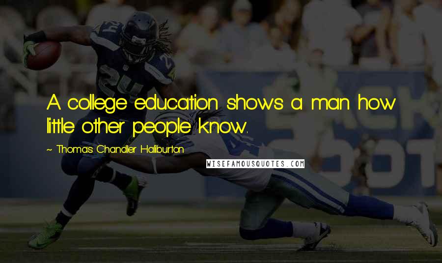 Thomas Chandler Haliburton Quotes: A college education shows a man how little other people know.