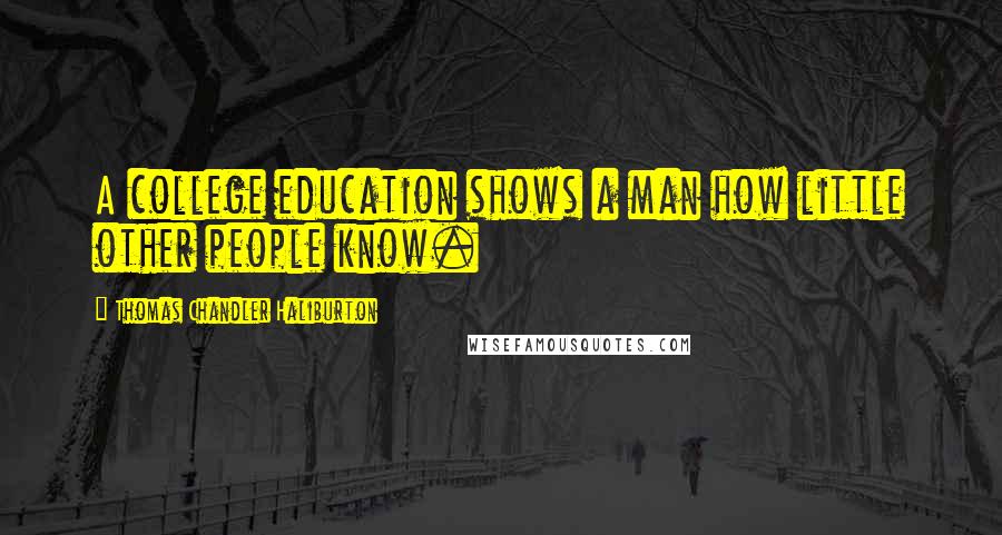 Thomas Chandler Haliburton Quotes: A college education shows a man how little other people know.