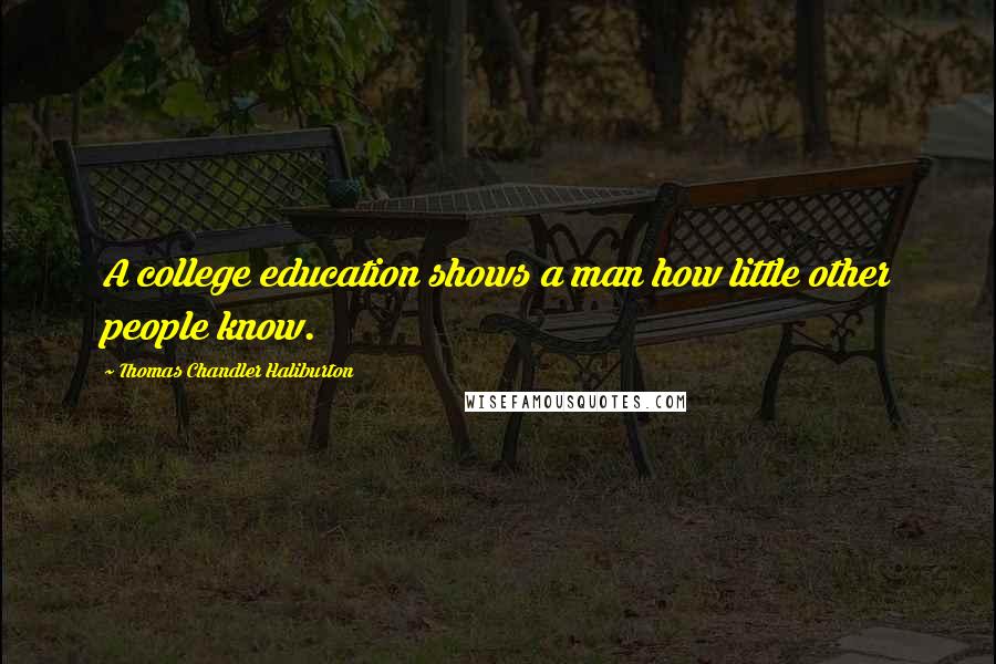 Thomas Chandler Haliburton Quotes: A college education shows a man how little other people know.