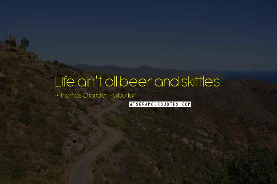 Thomas Chandler Haliburton Quotes: Life ain't all beer and skittles.