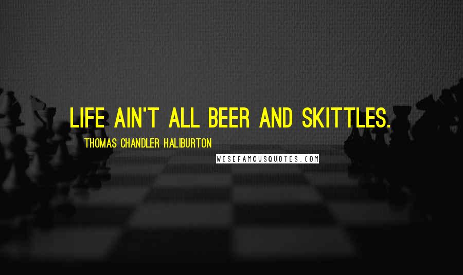 Thomas Chandler Haliburton Quotes: Life ain't all beer and skittles.