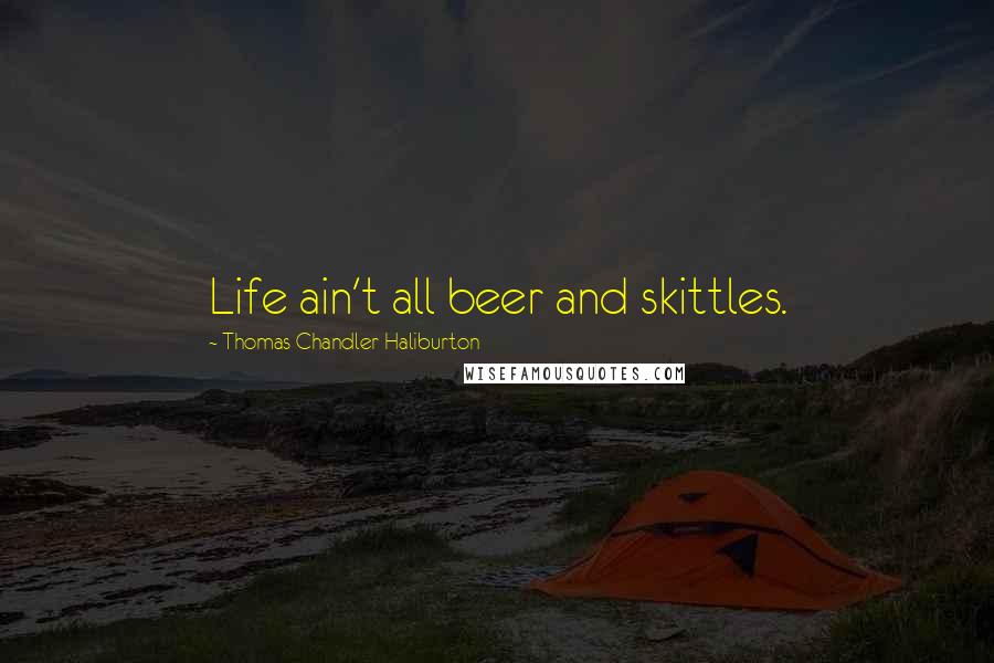 Thomas Chandler Haliburton Quotes: Life ain't all beer and skittles.