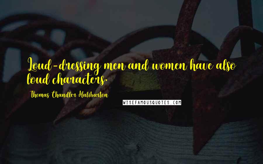 Thomas Chandler Haliburton Quotes: Loud-dressing men and women have also loud characters.