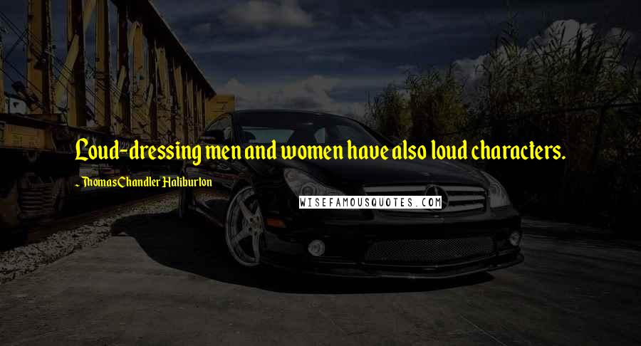 Thomas Chandler Haliburton Quotes: Loud-dressing men and women have also loud characters.