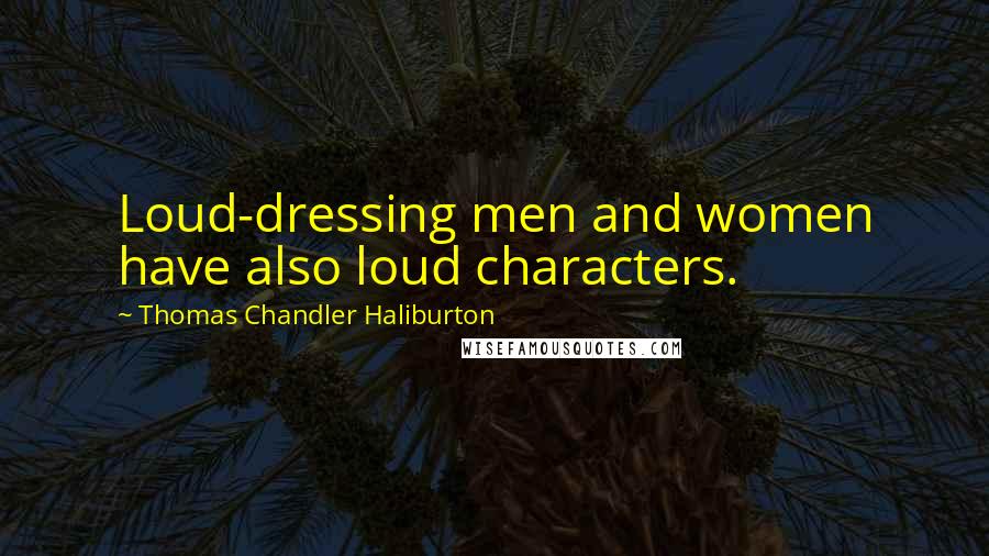 Thomas Chandler Haliburton Quotes: Loud-dressing men and women have also loud characters.