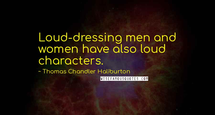 Thomas Chandler Haliburton Quotes: Loud-dressing men and women have also loud characters.