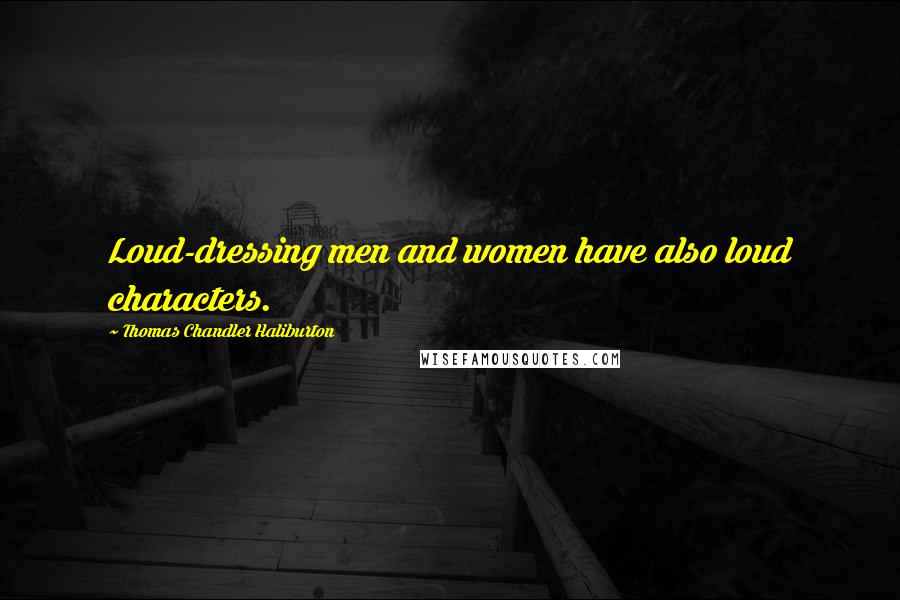 Thomas Chandler Haliburton Quotes: Loud-dressing men and women have also loud characters.