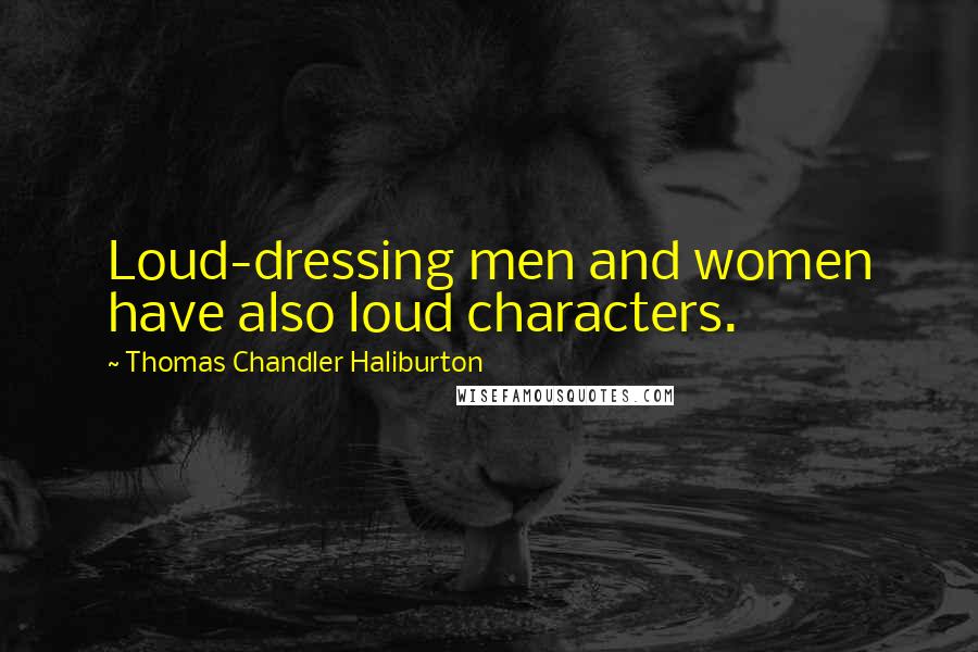 Thomas Chandler Haliburton Quotes: Loud-dressing men and women have also loud characters.