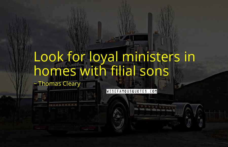 Thomas Cleary Quotes: Look for loyal ministers in homes with filial sons