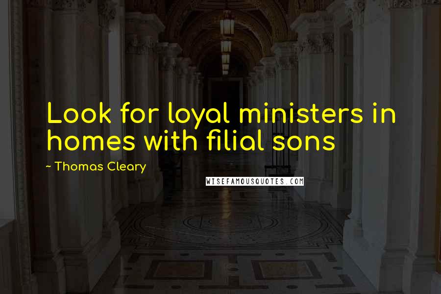 Thomas Cleary Quotes: Look for loyal ministers in homes with filial sons