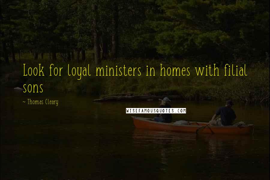 Thomas Cleary Quotes: Look for loyal ministers in homes with filial sons