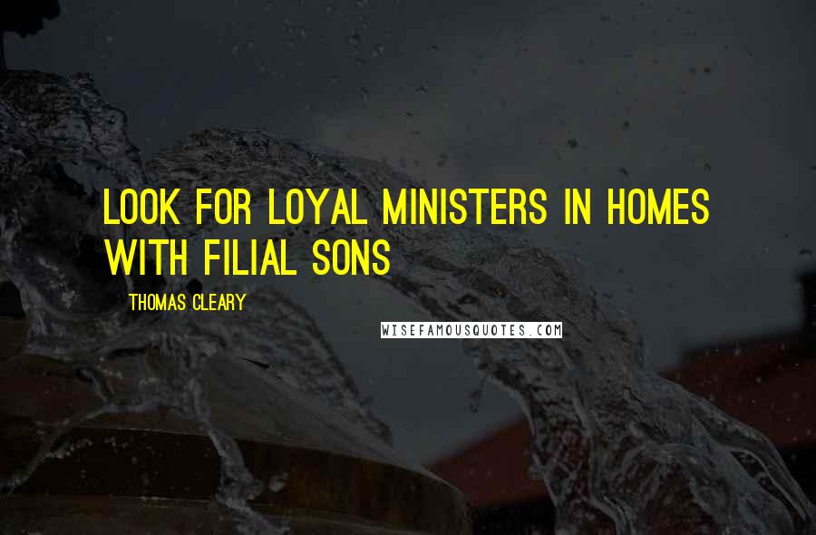 Thomas Cleary Quotes: Look for loyal ministers in homes with filial sons