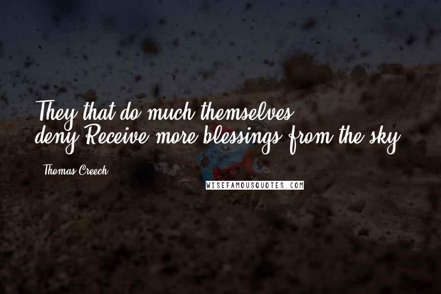 Thomas Creech Quotes: They that do much themselves deny,Receive more blessings from the sky.