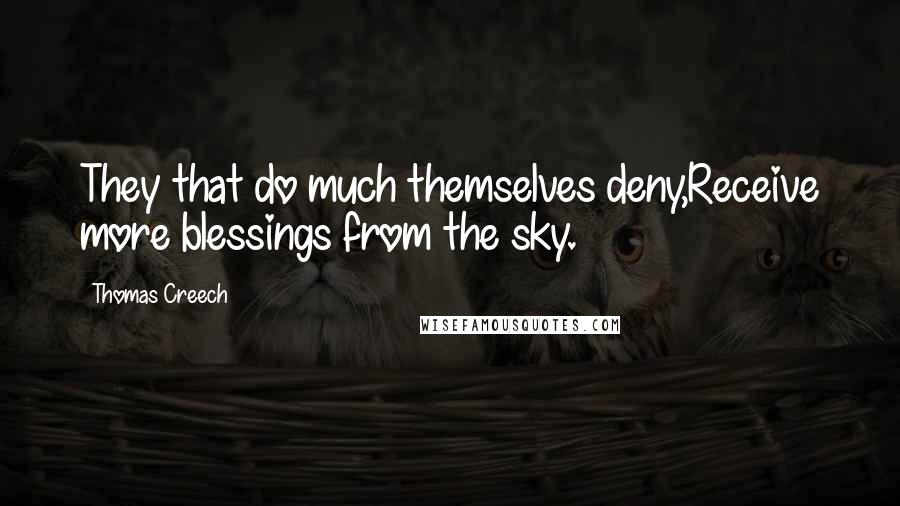 Thomas Creech Quotes: They that do much themselves deny,Receive more blessings from the sky.