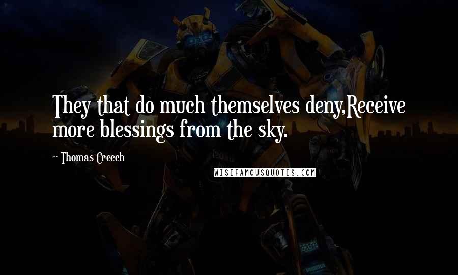 Thomas Creech Quotes: They that do much themselves deny,Receive more blessings from the sky.