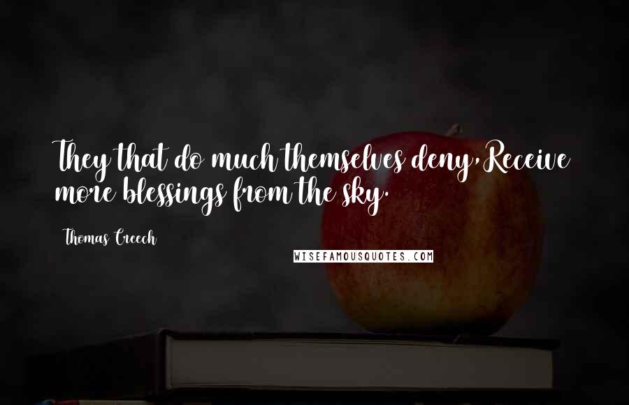 Thomas Creech Quotes: They that do much themselves deny,Receive more blessings from the sky.