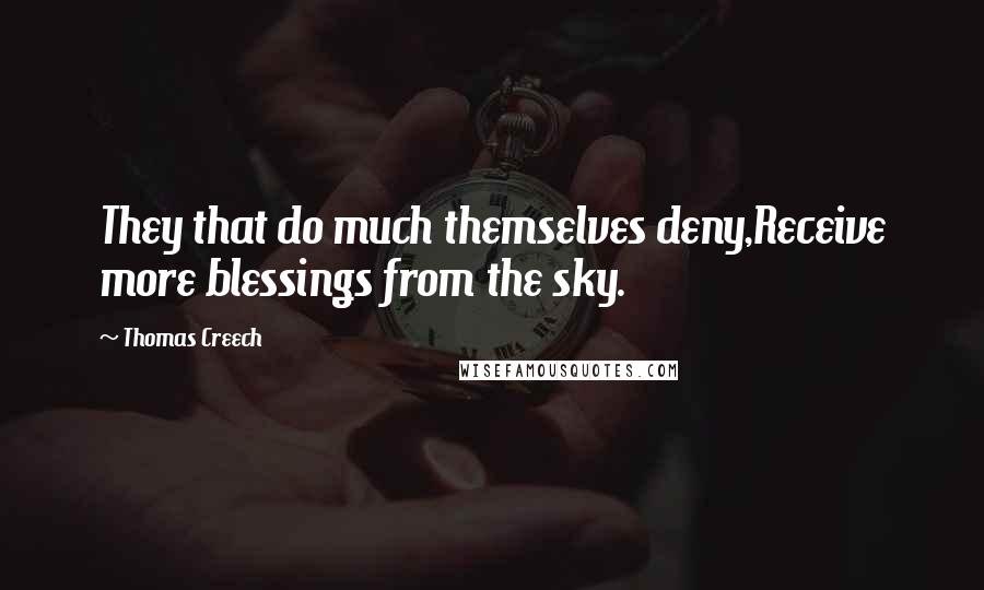 Thomas Creech Quotes: They that do much themselves deny,Receive more blessings from the sky.