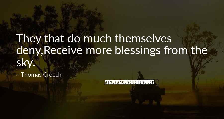 Thomas Creech Quotes: They that do much themselves deny,Receive more blessings from the sky.