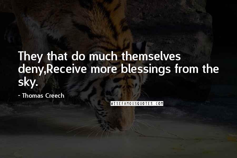 Thomas Creech Quotes: They that do much themselves deny,Receive more blessings from the sky.