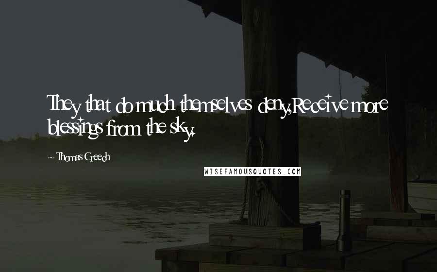 Thomas Creech Quotes: They that do much themselves deny,Receive more blessings from the sky.