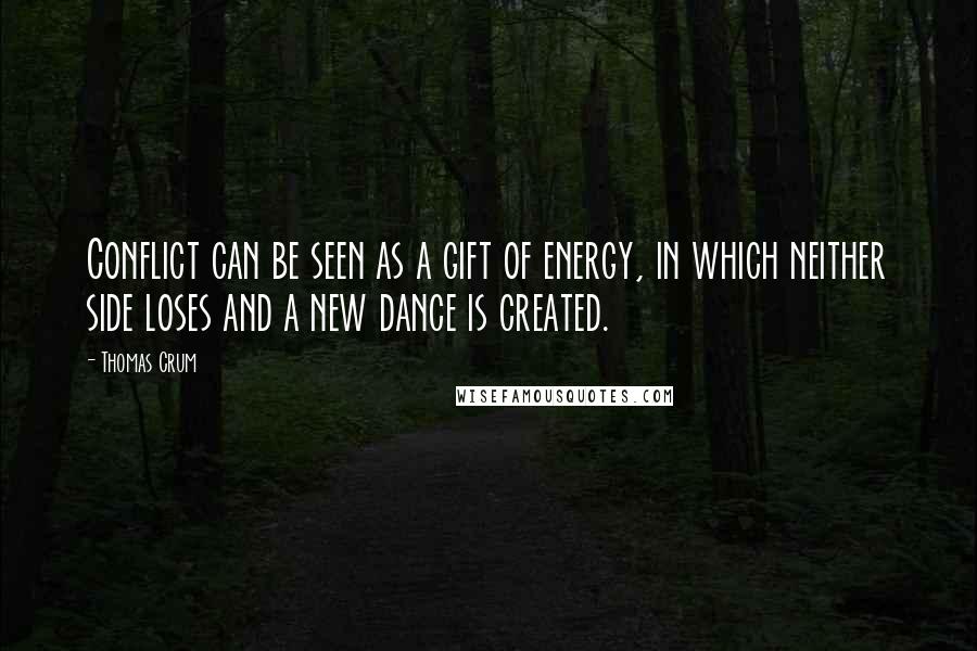 Thomas Crum Quotes: Conflict can be seen as a gift of energy, in which neither side loses and a new dance is created.