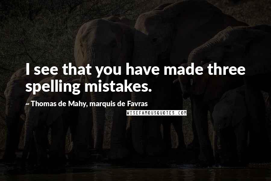 Thomas De Mahy, Marquis De Favras Quotes: I see that you have made three spelling mistakes.