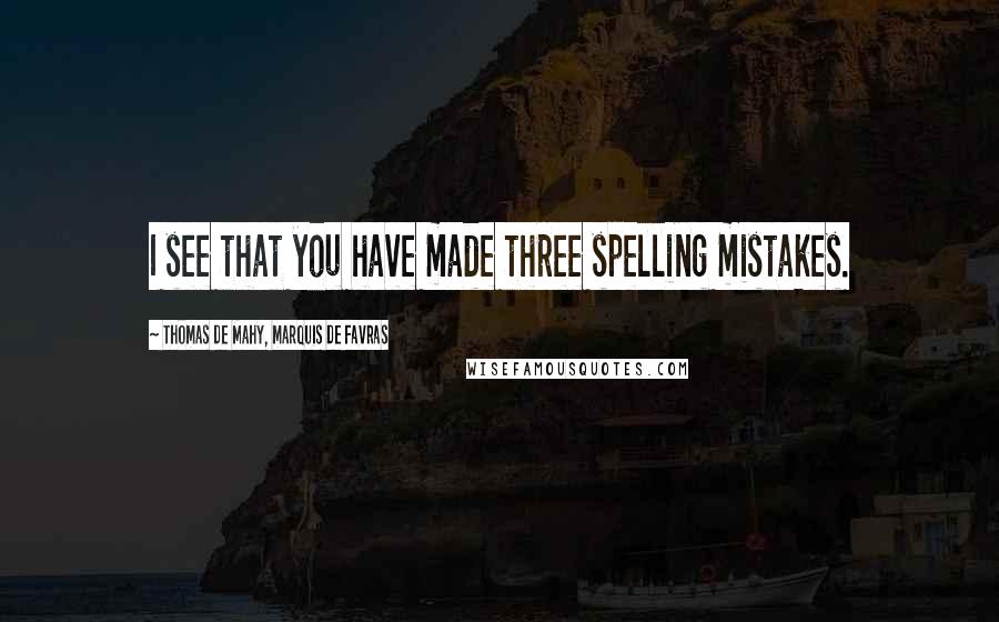 Thomas De Mahy, Marquis De Favras Quotes: I see that you have made three spelling mistakes.