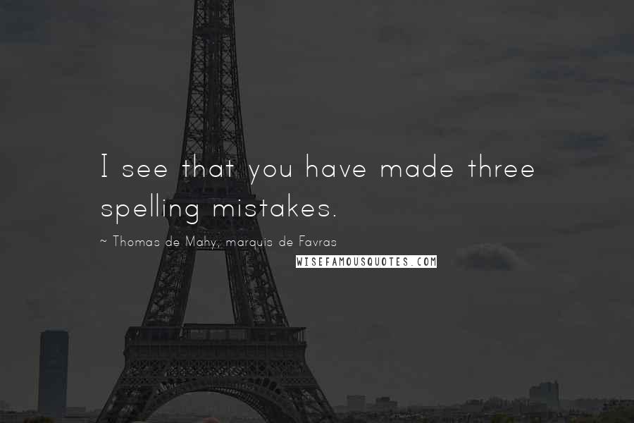 Thomas De Mahy, Marquis De Favras Quotes: I see that you have made three spelling mistakes.