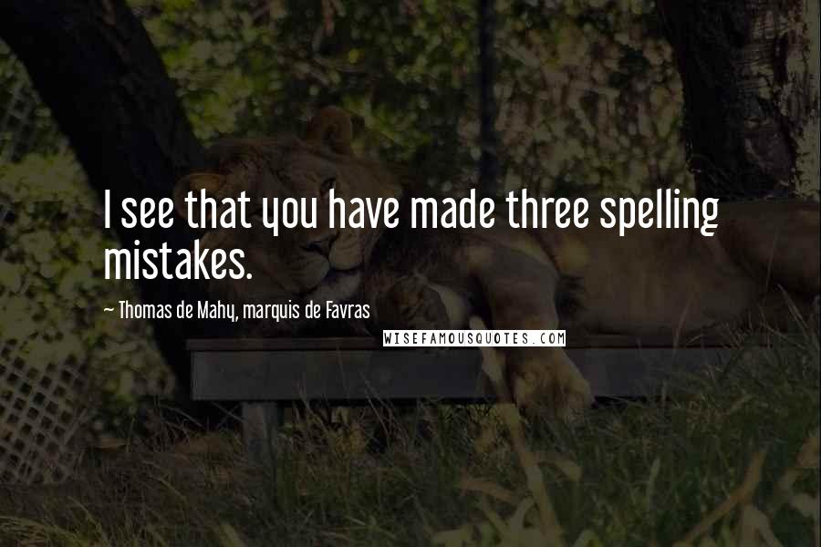 Thomas De Mahy, Marquis De Favras Quotes: I see that you have made three spelling mistakes.