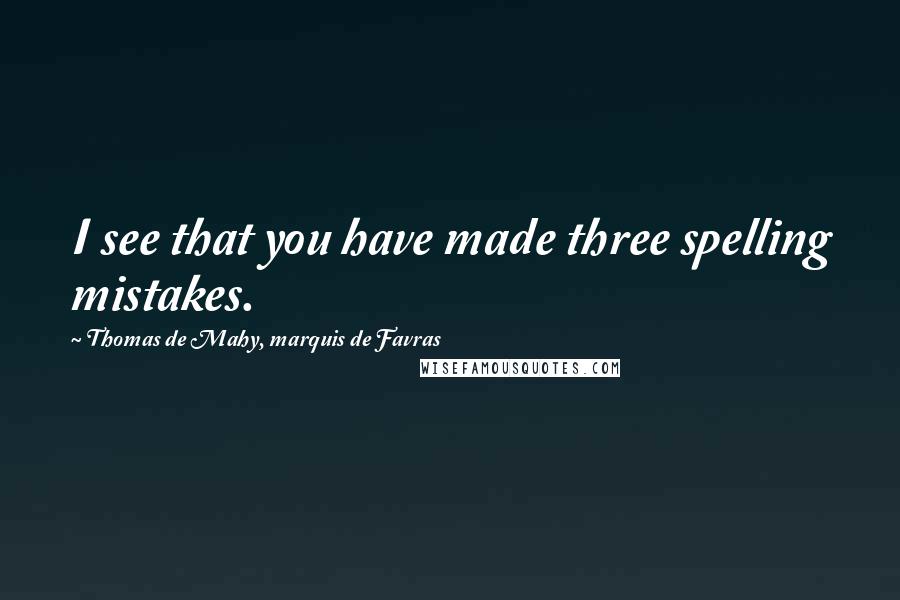 Thomas De Mahy, Marquis De Favras Quotes: I see that you have made three spelling mistakes.