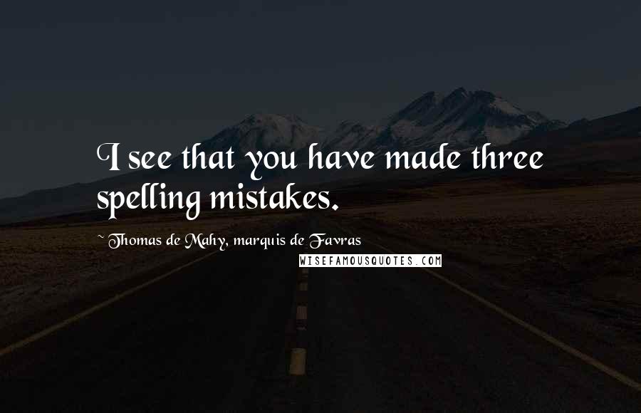 Thomas De Mahy, Marquis De Favras Quotes: I see that you have made three spelling mistakes.