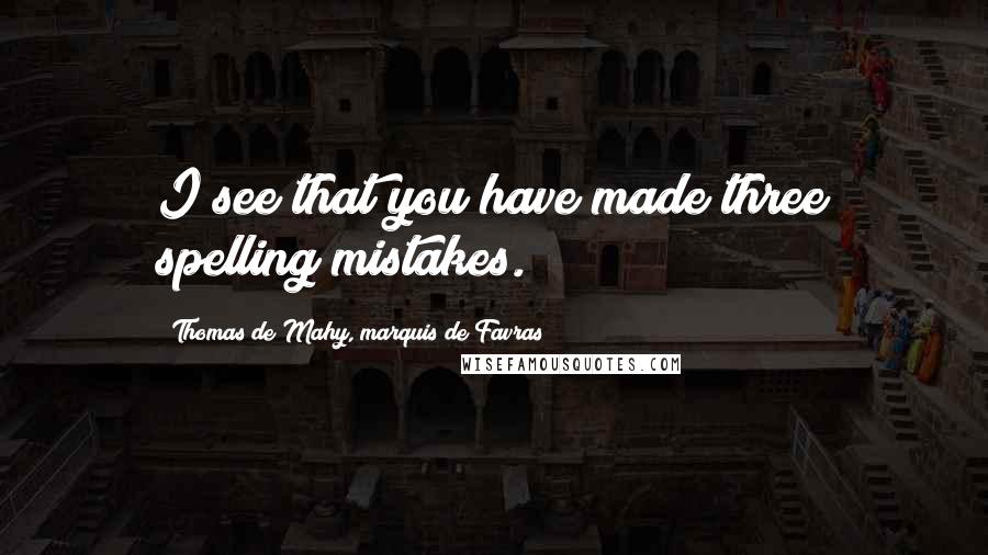 Thomas De Mahy, Marquis De Favras Quotes: I see that you have made three spelling mistakes.