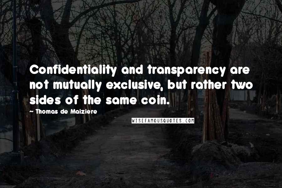 Thomas De Maiziere Quotes: Confidentiality and transparency are not mutually exclusive, but rather two sides of the same coin.