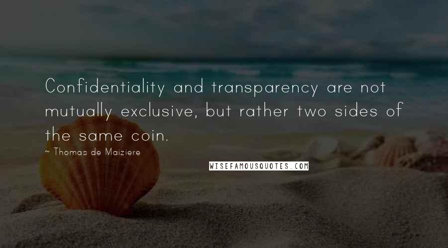 Thomas De Maiziere Quotes: Confidentiality and transparency are not mutually exclusive, but rather two sides of the same coin.