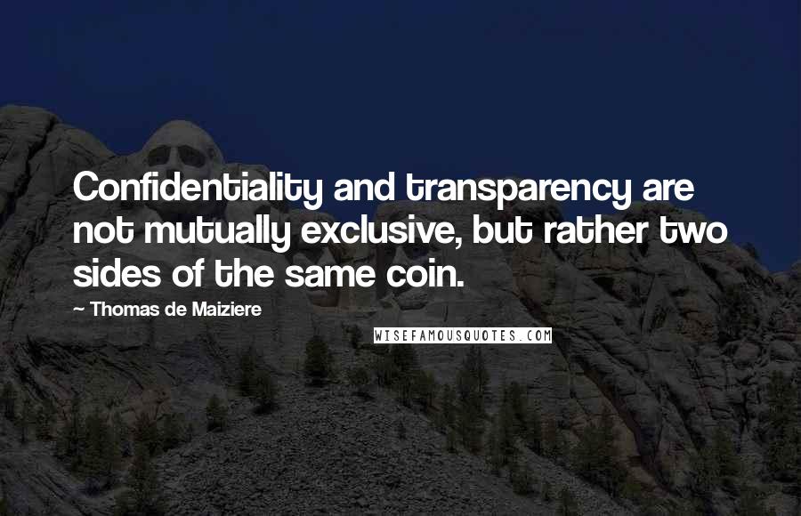 Thomas De Maiziere Quotes: Confidentiality and transparency are not mutually exclusive, but rather two sides of the same coin.