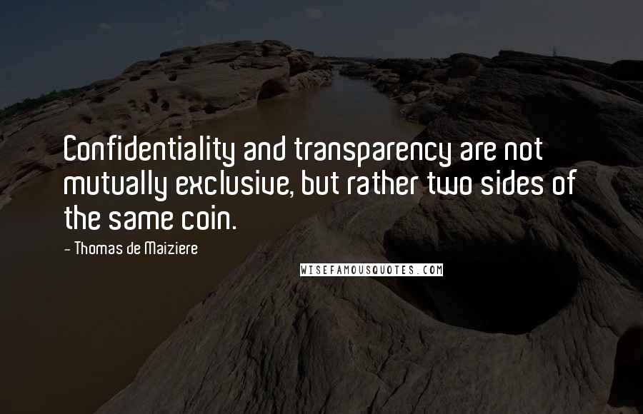 Thomas De Maiziere Quotes: Confidentiality and transparency are not mutually exclusive, but rather two sides of the same coin.