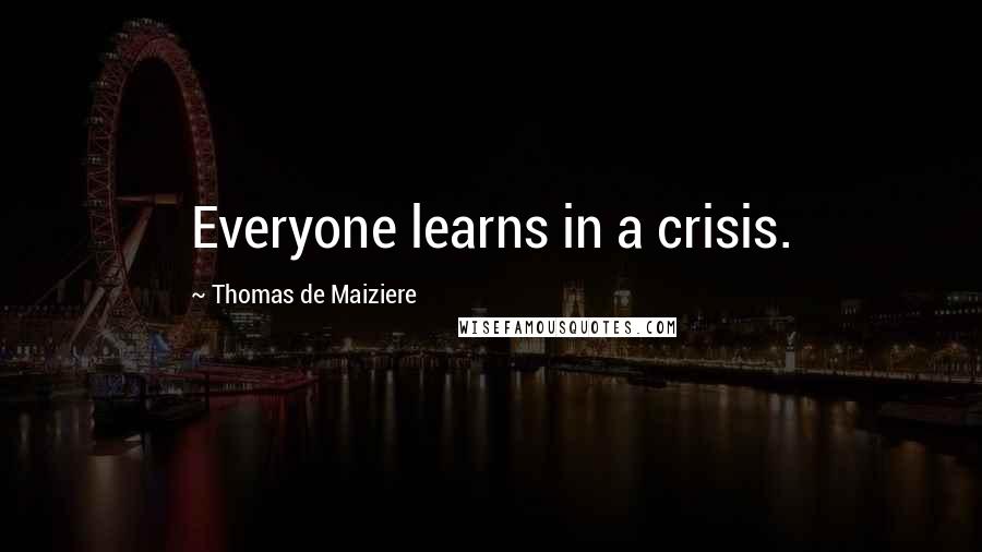 Thomas De Maiziere Quotes: Everyone learns in a crisis.