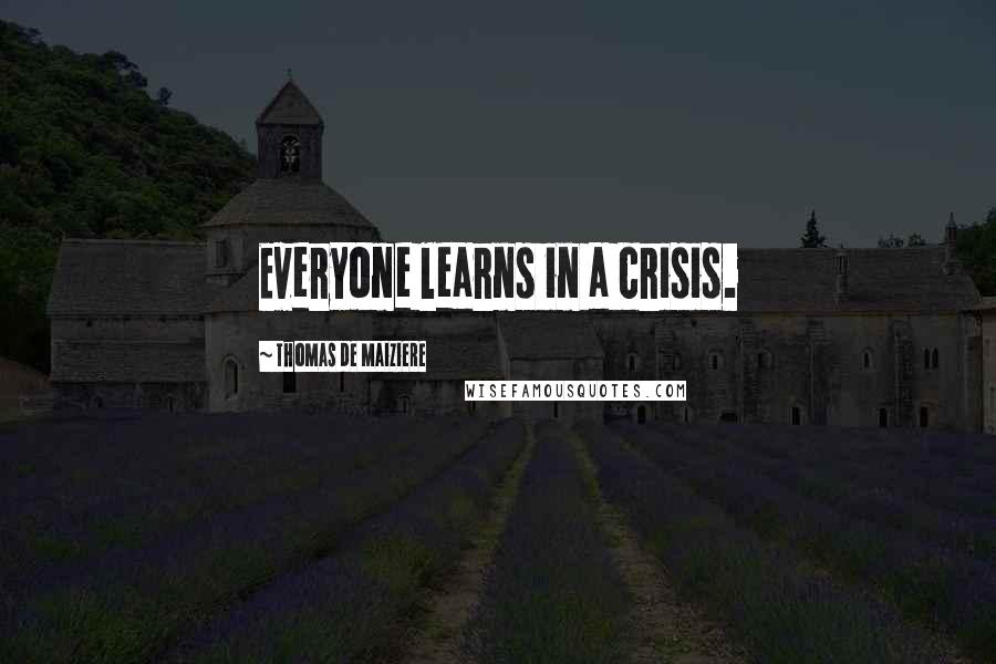 Thomas De Maiziere Quotes: Everyone learns in a crisis.