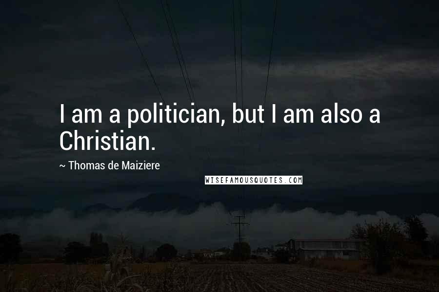 Thomas De Maiziere Quotes: I am a politician, but I am also a Christian.