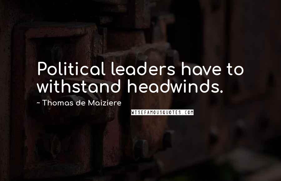 Thomas De Maiziere Quotes: Political leaders have to withstand headwinds.