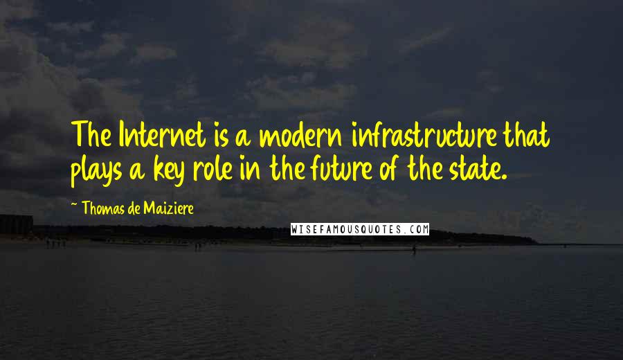 Thomas De Maiziere Quotes: The Internet is a modern infrastructure that plays a key role in the future of the state.